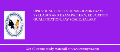 DPR Young Professional-II 2018 Exam Syllabus And Exam Pattern, Education Qualification, Pay scale, Salary