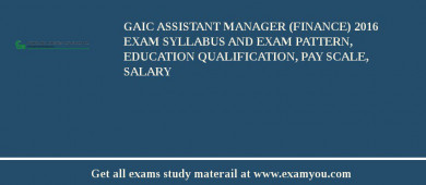 GAIC Assistant Manager (Finance) 2018 Exam Syllabus And Exam Pattern, Education Qualification, Pay scale, Salary