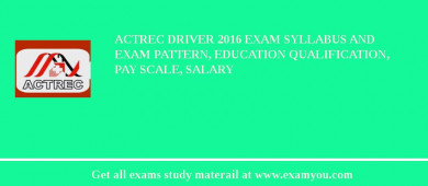 ACTREC Driver 2018 Exam Syllabus And Exam Pattern, Education Qualification, Pay scale, Salary