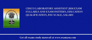CDSCO Laboratory Assistant 2018 Exam Syllabus And Exam Pattern, Education Qualification, Pay scale, Salary