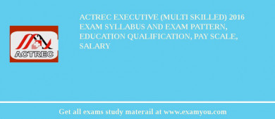 ACTREC Executive (Multi Skilled) 2018 Exam Syllabus And Exam Pattern, Education Qualification, Pay scale, Salary