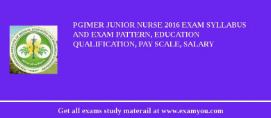 PGIMER Junior Nurse 2018 Exam Syllabus And Exam Pattern, Education Qualification, Pay scale, Salary