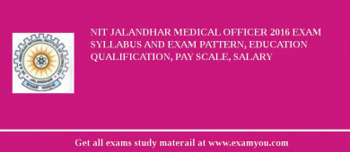 NIT Jalandhar Medical Officer 2018 Exam Syllabus And Exam Pattern, Education Qualification, Pay scale, Salary