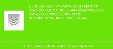 SIL Technician Vocational Apprentice Trainees (Automobile) 2018 Exam Syllabus And Exam Pattern, Education Qualification, Pay scale, Salary