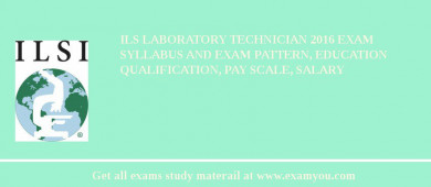 ILS Laboratory Technician 2018 Exam Syllabus And Exam Pattern, Education Qualification, Pay scale, Salary