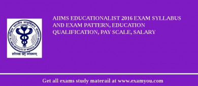 AIIMS Educationalist 2018 Exam Syllabus And Exam Pattern, Education Qualification, Pay scale, Salary