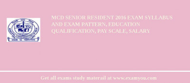 MCD Senior Resident 2018 Exam Syllabus And Exam Pattern, Education Qualification, Pay scale, Salary
