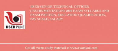 IISER Senior Technical Officer (Instrumentation) 2018 Exam Syllabus And Exam Pattern, Education Qualification, Pay scale, Salary