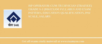 ISP Operator-cum-Technician (Trainee) GRADE S-3 2018 Exam Syllabus And Exam Pattern, Education Qualification, Pay scale, Salary
