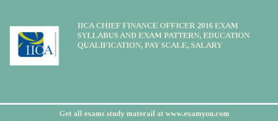 IICA Chief Finance Officer 2018 Exam Syllabus And Exam Pattern, Education Qualification, Pay scale, Salary