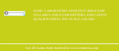 AGMC Laboratory Assistant 2018 Exam Syllabus And Exam Pattern, Education Qualification, Pay scale, Salary