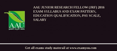 AAU Junior Research Fellow (JRF) 2018 Exam Syllabus And Exam Pattern, Education Qualification, Pay scale, Salary