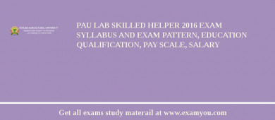 PAU Lab Skilled Helper 2018 Exam Syllabus And Exam Pattern, Education Qualification, Pay scale, Salary