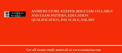 ANIMERS Store Keeper 2018 Exam Syllabus And Exam Pattern, Education Qualification, Pay scale, Salary