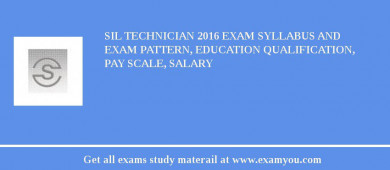 SIL Technician 2018 Exam Syllabus And Exam Pattern, Education Qualification, Pay scale, Salary