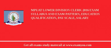 MPUAT Lower Division Clerk 2018 Exam Syllabus And Exam Pattern, Education Qualification, Pay scale, Salary