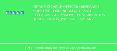 NIRRH Research Officer / Research Scientist – I (Medical) 2018 Exam Syllabus And Exam Pattern, Education Qualification, Pay scale, Salary