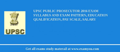 UPSC Public Prosecutor 2018 Exam Syllabus And Exam Pattern, Education Qualification, Pay scale, Salary