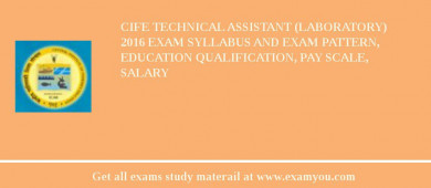 CIFE Technical Assistant (Laboratory) 2018 Exam Syllabus And Exam Pattern, Education Qualification, Pay scale, Salary