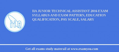 IIA Junior Technical Assistant 2018 Exam Syllabus And Exam Pattern, Education Qualification, Pay scale, Salary