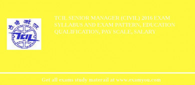 TCIL Senior Manager (Civil) 2018 Exam Syllabus And Exam Pattern, Education Qualification, Pay scale, Salary