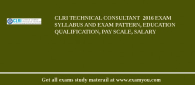 CLRI Technical Consultant  2018 Exam Syllabus And Exam Pattern, Education Qualification, Pay scale, Salary