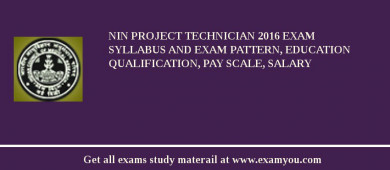 NIN Project Technician 2018 Exam Syllabus And Exam Pattern, Education Qualification, Pay scale, Salary