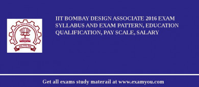 IIT Bombay Design Associate 2018 Exam Syllabus And Exam Pattern, Education Qualification, Pay scale, Salary