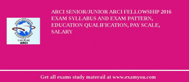 ARCI Senior/Junior ARCI Fellowship 2018 Exam Syllabus And Exam Pattern, Education Qualification, Pay scale, Salary