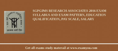 SGPGIMS Research Associates 2018 Exam Syllabus And Exam Pattern, Education Qualification, Pay scale, Salary