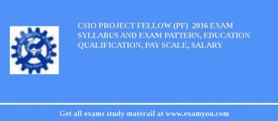 CSIO Project Fellow (PF)  2018 Exam Syllabus And Exam Pattern, Education Qualification, Pay scale, Salary