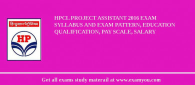 HPCL Project Assistant 2018 Exam Syllabus And Exam Pattern, Education Qualification, Pay scale, Salary
