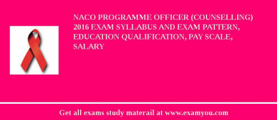 NACO Programme Officer (Counselling) 2018 Exam Syllabus And Exam Pattern, Education Qualification, Pay scale, Salary