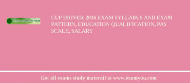 CUP Driver 2018 Exam Syllabus And Exam Pattern, Education Qualification, Pay scale, Salary