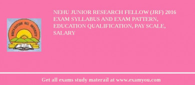 NEHU Junior Research Fellow (JRF) 2018 Exam Syllabus And Exam Pattern, Education Qualification, Pay scale, Salary