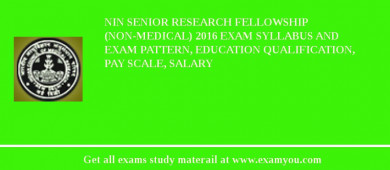 NIN SENIOR RESEARCH FELLOWSHIP (Non-Medical) 2018 Exam Syllabus And Exam Pattern, Education Qualification, Pay scale, Salary