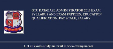 GTU Database Administrator 2018 Exam Syllabus And Exam Pattern, Education Qualification, Pay scale, Salary