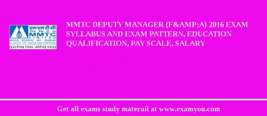 MMTC Deputy Manager (F&amp;A) 2018 Exam Syllabus And Exam Pattern, Education Qualification, Pay scale, Salary