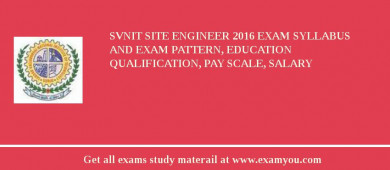SVNIT Site Engineer 2018 Exam Syllabus And Exam Pattern, Education Qualification, Pay scale, Salary