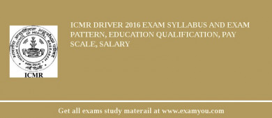 ICMR Driver 2018 Exam Syllabus And Exam Pattern, Education Qualification, Pay scale, Salary