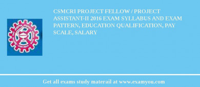 CSMCRI Project Fellow / Project Assistant-II 2018 Exam Syllabus And Exam Pattern, Education Qualification, Pay scale, Salary