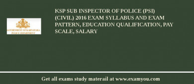 KSP Sub Inspector of Police (PSI) (Civil) 2018 Exam Syllabus And Exam Pattern, Education Qualification, Pay scale, Salary