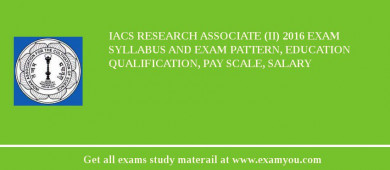IACS Research Associate (II) 2018 Exam Syllabus And Exam Pattern, Education Qualification, Pay scale, Salary