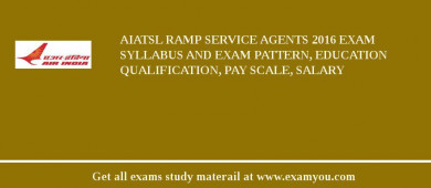 AIATSL Ramp Service Agents 2018 Exam Syllabus And Exam Pattern, Education Qualification, Pay scale, Salary