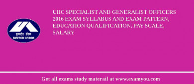 UIIC Specialist and Generalist Officers 2018 Exam Syllabus And Exam Pattern, Education Qualification, Pay scale, Salary