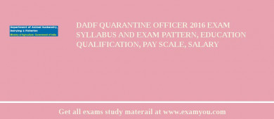 DADF Quarantine Officer 2018 Exam Syllabus And Exam Pattern, Education Qualification, Pay scale, Salary