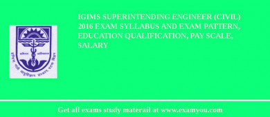 IGIMS Superintending Engineer (Civil) 2018 Exam Syllabus And Exam Pattern, Education Qualification, Pay scale, Salary