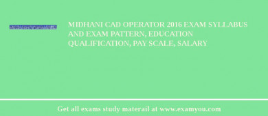 MIDHANI CAD Operator 2018 Exam Syllabus And Exam Pattern, Education Qualification, Pay scale, Salary