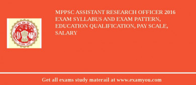 MPPSC Assistant Research Officer 2018 Exam Syllabus And Exam Pattern, Education Qualification, Pay scale, Salary