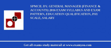 SPMCIL Dy. General Manager (Finance & Accounts) 2018 Exam Syllabus And Exam Pattern, Education Qualification, Pay scale, Salary